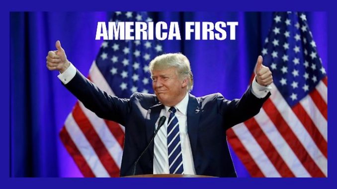 ASSESSMENT OF TRUMP’S “AMERICA FIRST” AGENDA – Ken’s Thought of the Week